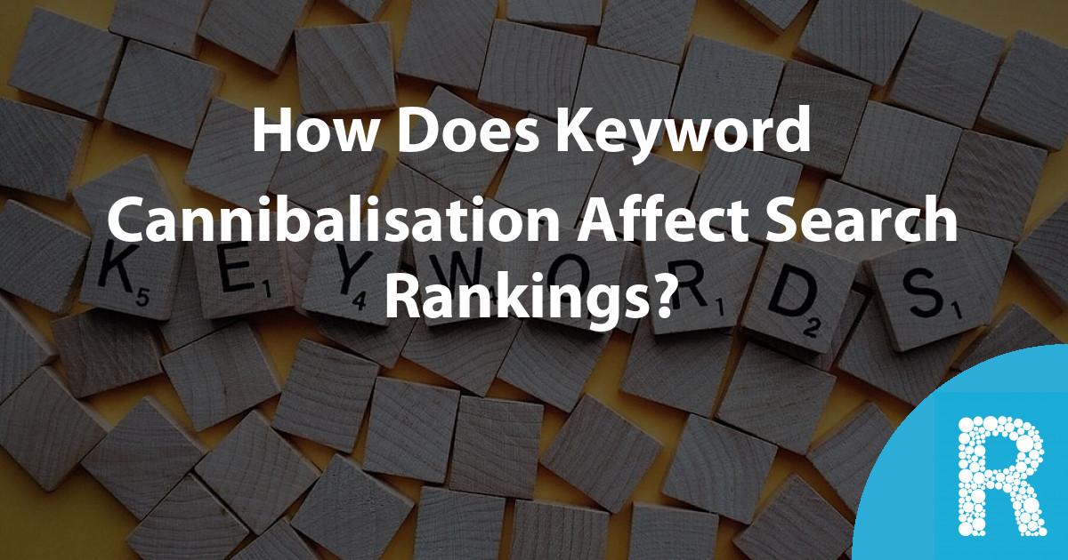 How Does Keyword Cannibalisation Affect Search Rankings? : Roseblade Media