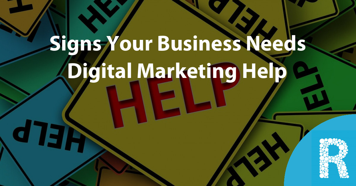 Signs Your Business Needs Digital Marketing Help : Roseblade Media