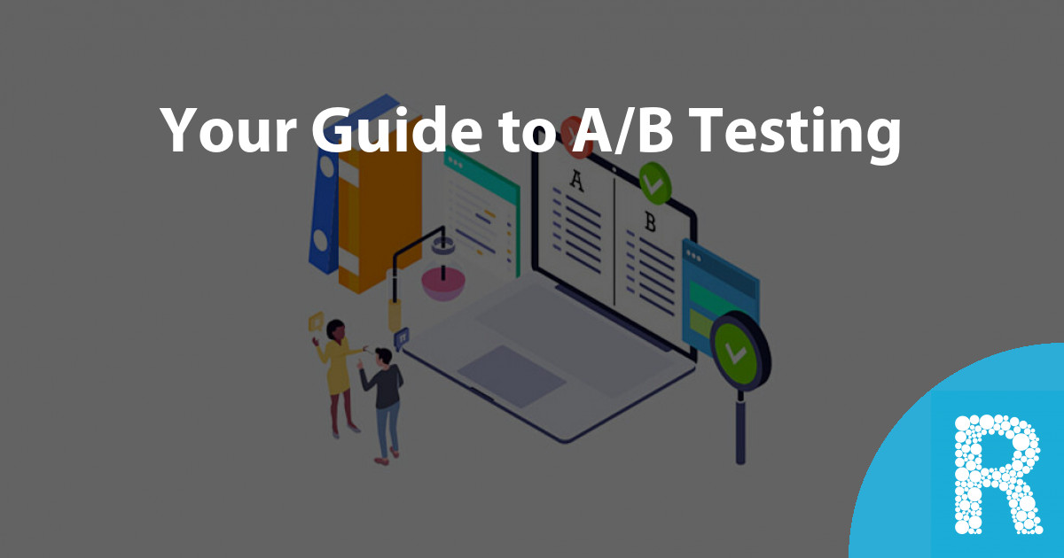 Your Guide To A/B Testing : Roseblade Media